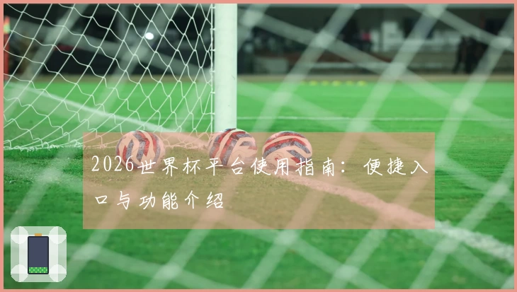 2026世界杯平台使用指南：便捷入口与功能介绍