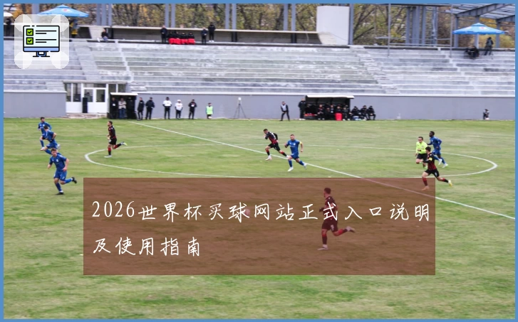 2026世界杯买球网站正式入口说明及使用指南