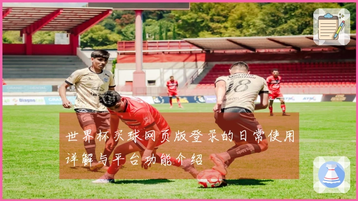 世界杯买球网页版登录的日常使用详解与平台功能介绍